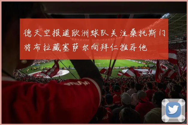 德天空报道欧洲球队关注桑托斯门将布拉藏塞萨尔向拜仁推荐他