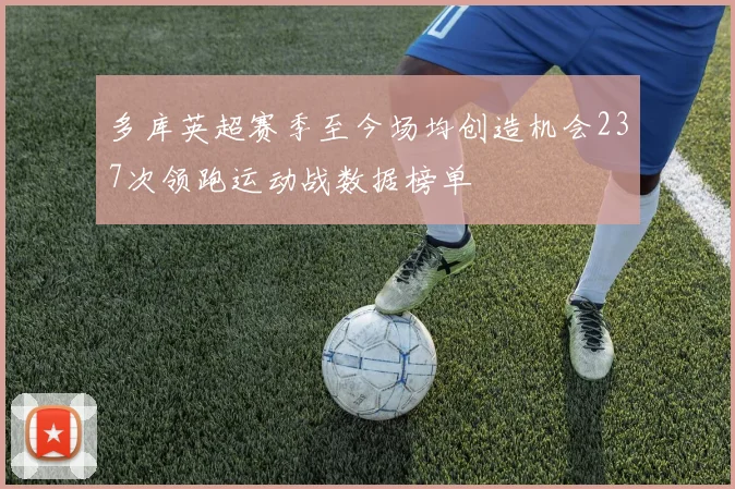 多库英超赛季至今场均创造机会237次领跑运动战数据榜单