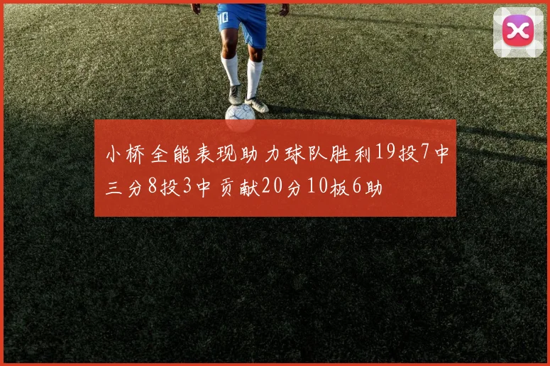 小桥全能表现助力球队胜利19投7中三分8投3中贡献20分10板6助