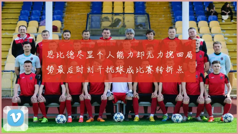 恩比德尽显个人能力却无力挽回局势最后时刻干扰球成比赛转折点