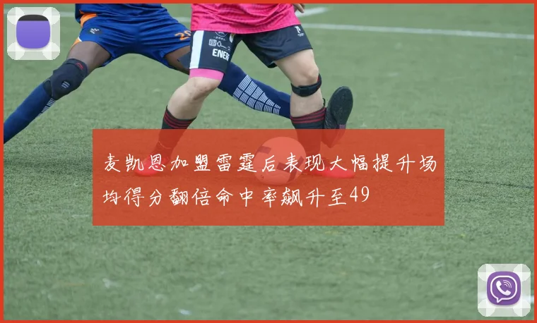 麦凯恩加盟雷霆后表现大幅提升场均得分翻倍命中率飙升至49